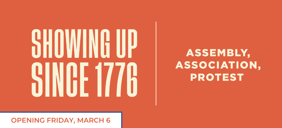 Showing Up Since 1776: Assembly, Association, Protest - Opening Friday, March 6