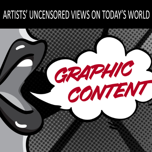 Graphic Content: Artists' Uncensored Views on Today's World
